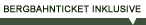 Bergbahnticket inklusive